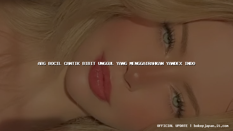 abg bocil cantik bibit unggul yang menggairahkan yandex indo