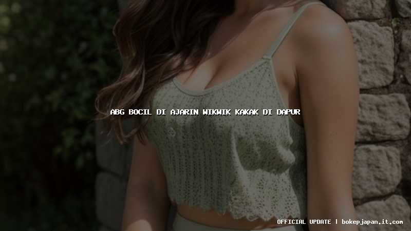 abg bocil di ajarin wikwik kakak di dapur