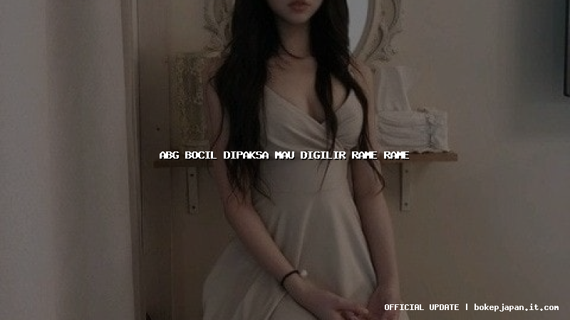 abg bocil dipaksa mau digilir rame rame