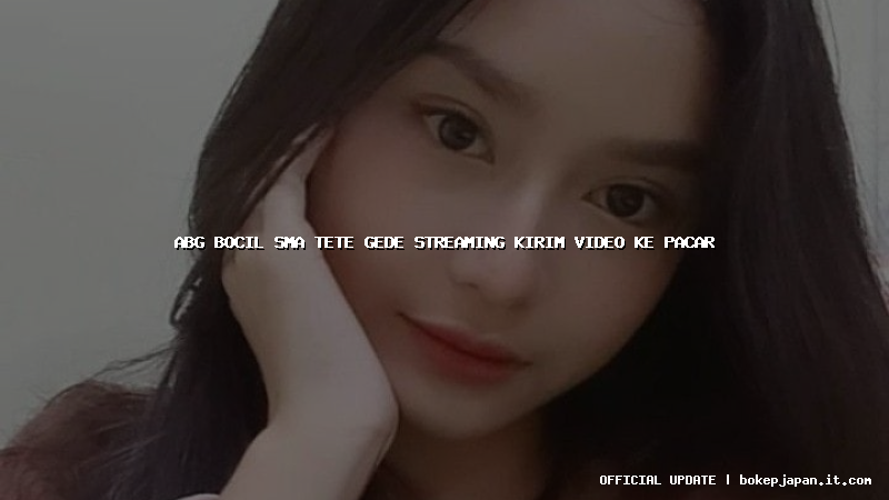 abg bocil sma tete gede streaming kirim video ke pacar abg bocil sma tete gede streaming kirim video ke pacar