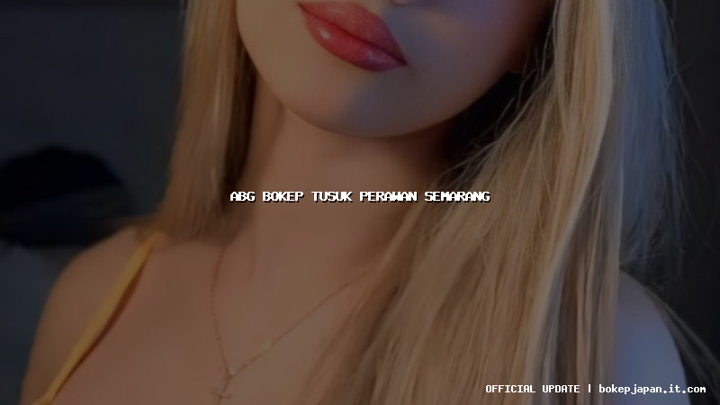 abg bokep tusuk perawan semarang