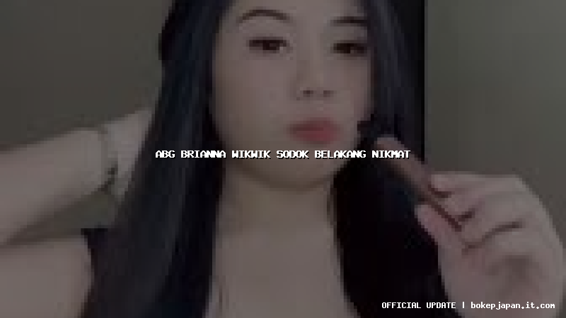 abg brianna wikwik sodok belakang nikmat