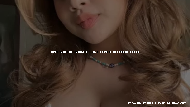 abg cantik banget lagi pamer belahan dada