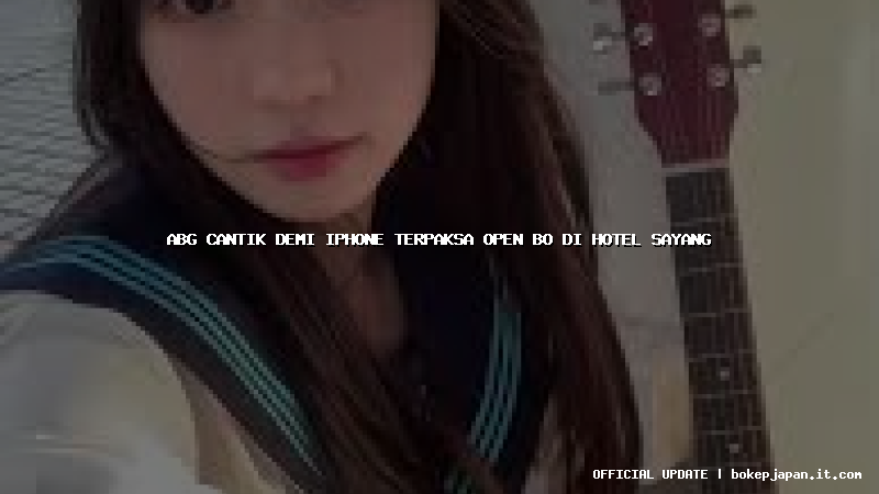 abg cantik demi iphone terpaksa open bo di hotel sayang abg cantik demi iphone terpaksa open bo di hotel sayang
