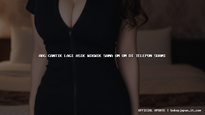 abg cantik lagi asik wikwik sama om om di telepon suami
