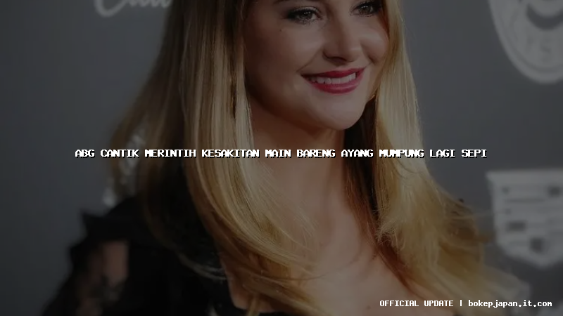 abg cantik merintih kesakitan main bareng ayang mumpung lagi sepi