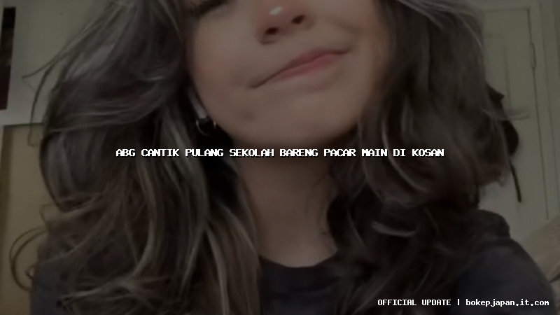 abg cantik pulang sekolah bareng pacar main di kosan