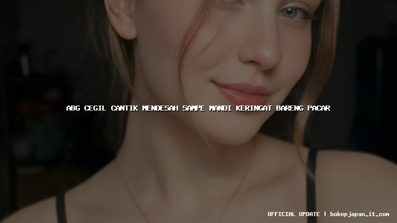 abg cegil cantik mendesah sampe mandi keringat bareng pacar abg cegil cantik mendesah sampe mandi keringat bareng pacar