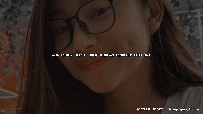 abg cewek tocil jadi korban praktek biologi