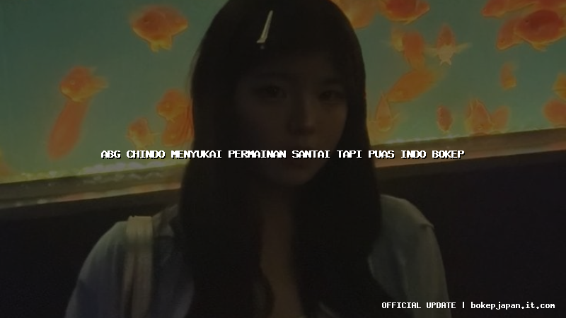 abg chindo menyukai permainan santai tapi puas indo bokep