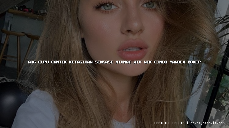 abg cupu cantik ketagihan sensasi nikmat wik wik cindo yandex bokep abg cupu cantik ketagihan sensasi nikmat wik wik cindo yandex bokep