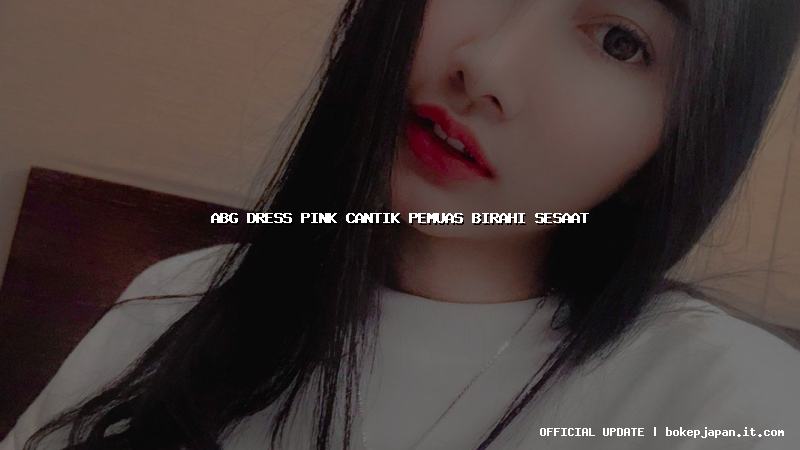 abg dress pink cantik pemuas birahi sesaat abg dress pink cantik pemuas birahi sesaat