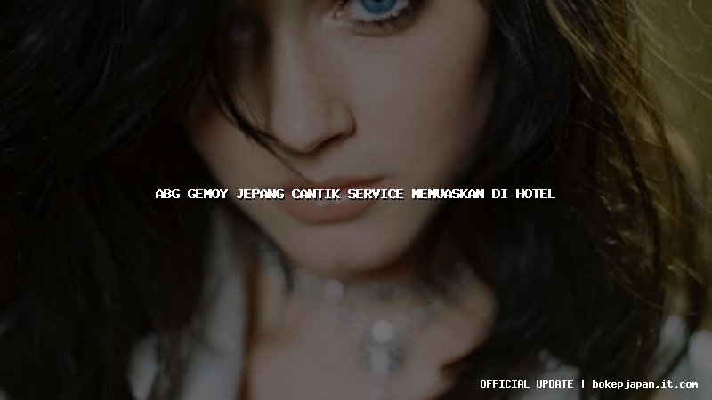 abg gemoy jepang cantik service memuaskan di hotel