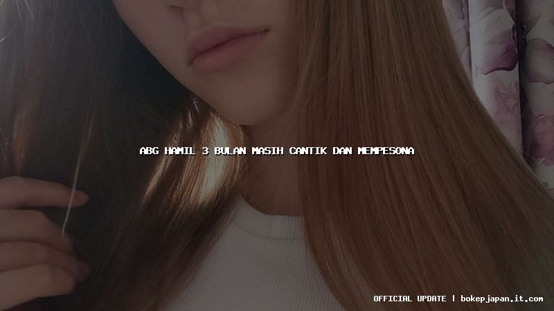 abg hamil 3 bulan masih cantik dan mempesona