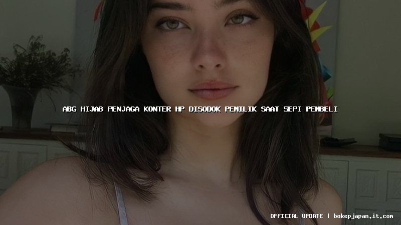 abg hijab penjaga konter hp disodok pemilik saat sepi pembeli