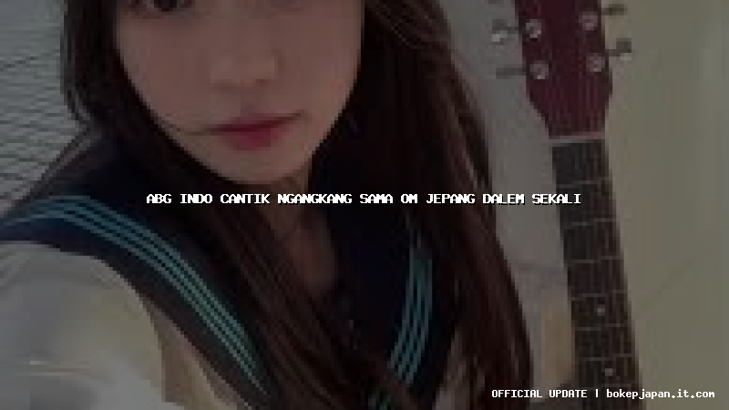 abg indo cantik ngangkang sama om jepang dalem sekali