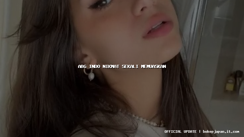 abg indo nikmat sekali memuaskan