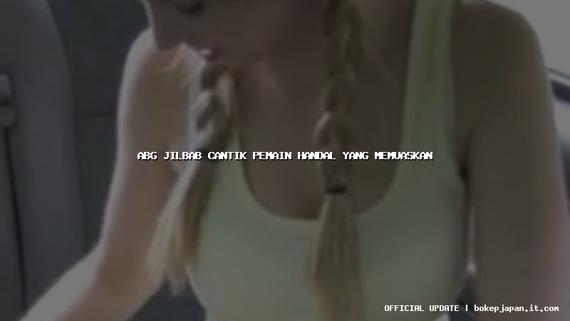 abg jilbab cantik pemain handal yang memuaskan