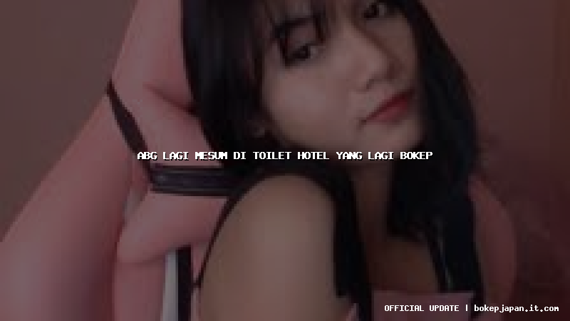 abg lagi mesum di toilet hotel yang lagi bokep