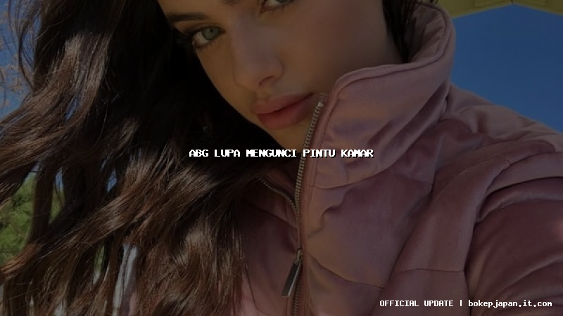abg lupa mengunci pintu kamar abg lupa mengunci pintu kamar