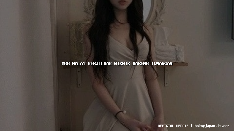 abg malay berjilbab wikwik bareng tunangan