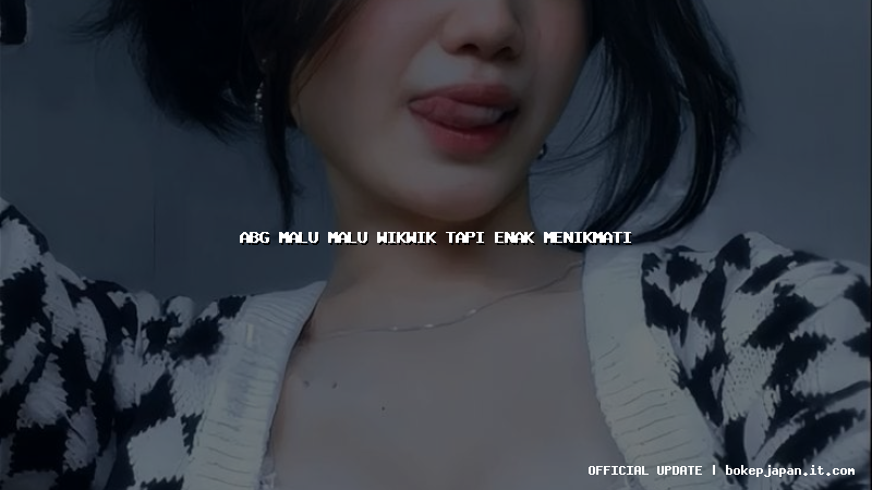 abg malu malu wikwik tapi enak menikmati abg malu malu wikwik tapi enak menikmati