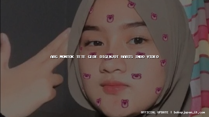 abg montok tete gede digenjot habis indo video