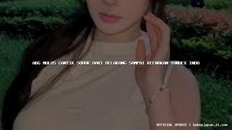 abg mulus cantik sodok dari belakang sampai keenakan yandex indo