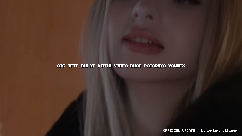 abg tete bulat kirim video buat pacarnya yandex
