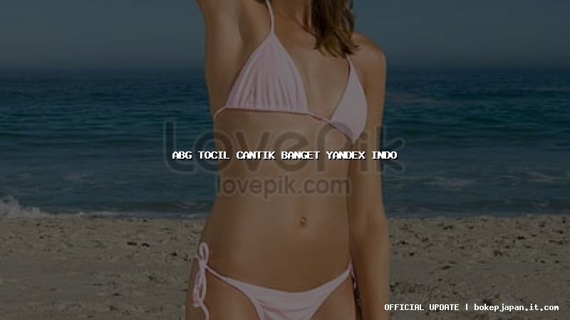 abg tocil cantik banget yandex indo