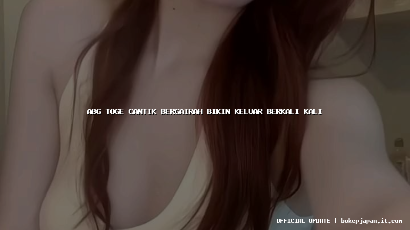 abg toge cantik bergairah bikin keluar berkali kali