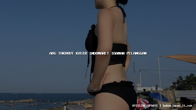 abg tokbrut kasir indomaret idaman pelanggan