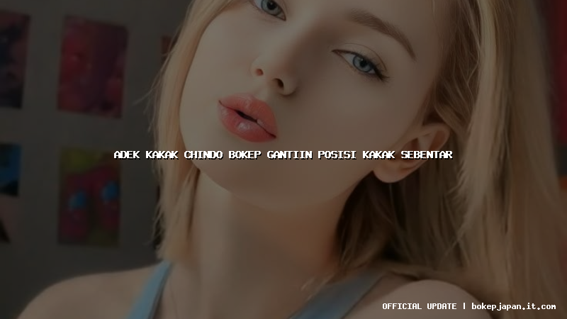 adek kakak chindo bokep gantiin posisi kakak sebentar adek kakak chindo bokep gantiin posisi kakak sebentar