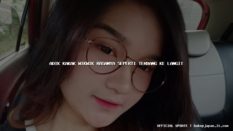 adik kakak wikwik rasanya seperti terbang ke langit adik kakak wikwik rasanya seperti terbang ke langit