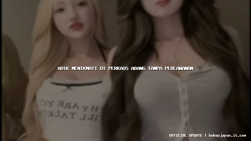 adik menikmati di perkaos abang tanpa perlawanan