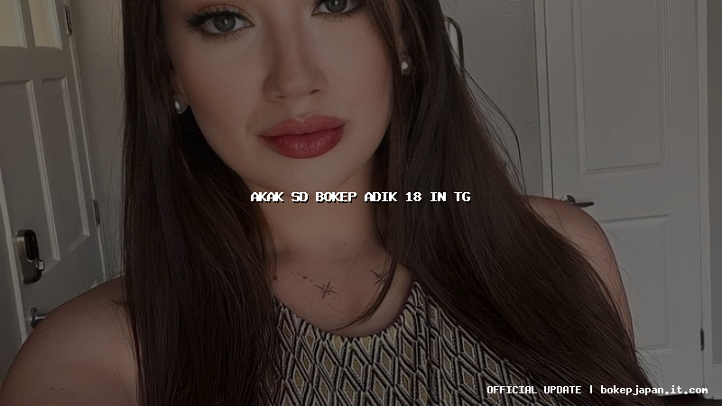 akak sd bokep adik 18 in tg