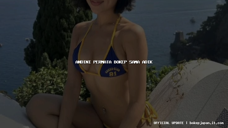 andini permata bokep sama adik andini permata bokep sama adik