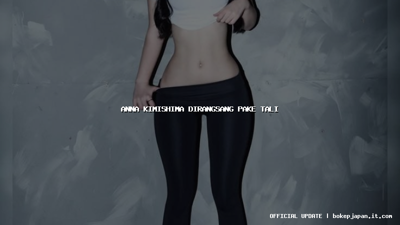 anna kimishima dirangsang pake tali anna kimishima dirangsang pake tali