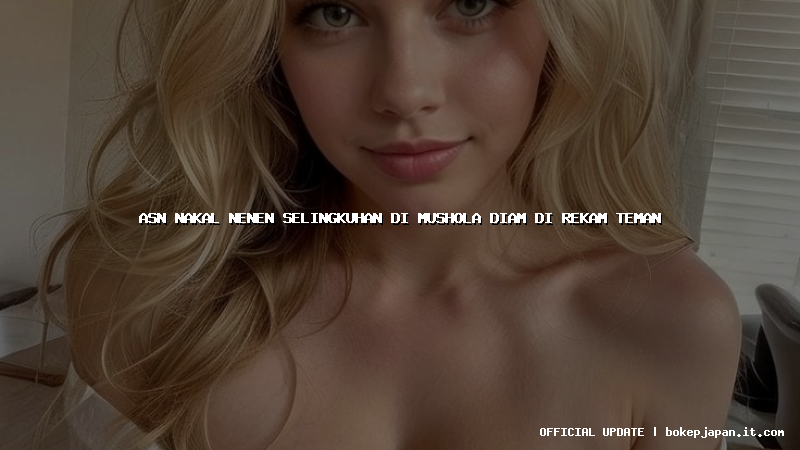 asn nakal nenen selingkuhan di mushola diam di rekam teman asn nakal nenen selingkuhan di mushola diam di rekam teman
