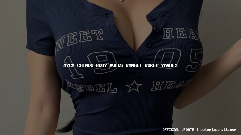 ayca chindo body mulus banget bokep yandex