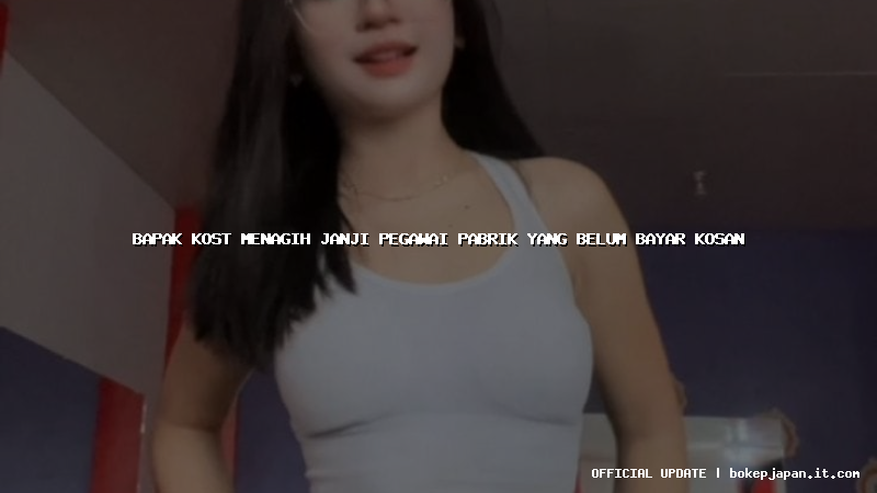 bapak kost menagih janji pegawai pabrik yang belum bayar kosan