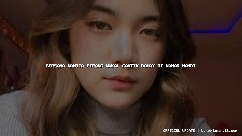 bersama wanita pirang nakal cantik bohay di kamar mandi