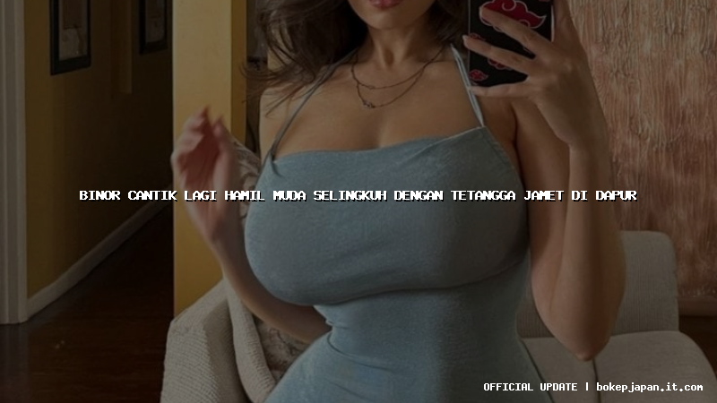 binor cantik lagi hamil muda selingkuh dengan tetangga jamet di dapur