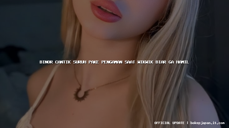 binor cantik suruh pake pengaman saat wikwik biar ga hamil