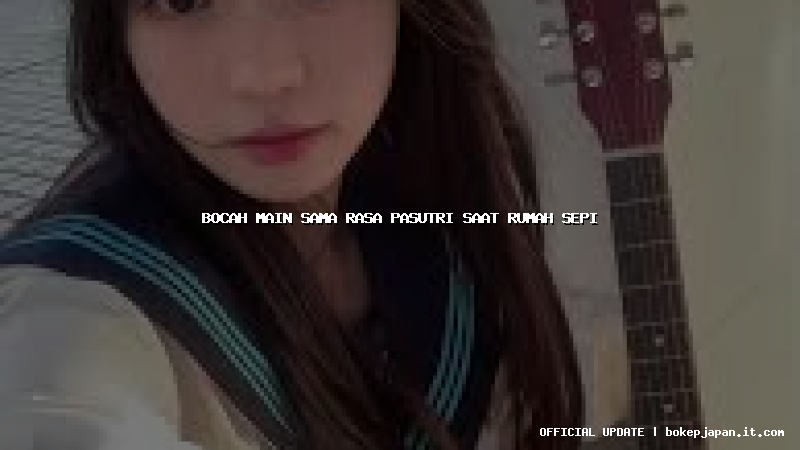 bocah main sama rasa pasutri saat rumah sepi