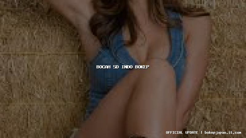 bocah sd indo bokep bocah sd indo bokep