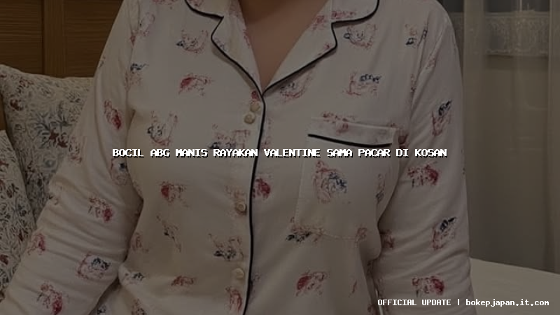 bocil abg manis rayakan valentine sama pacar di kosan