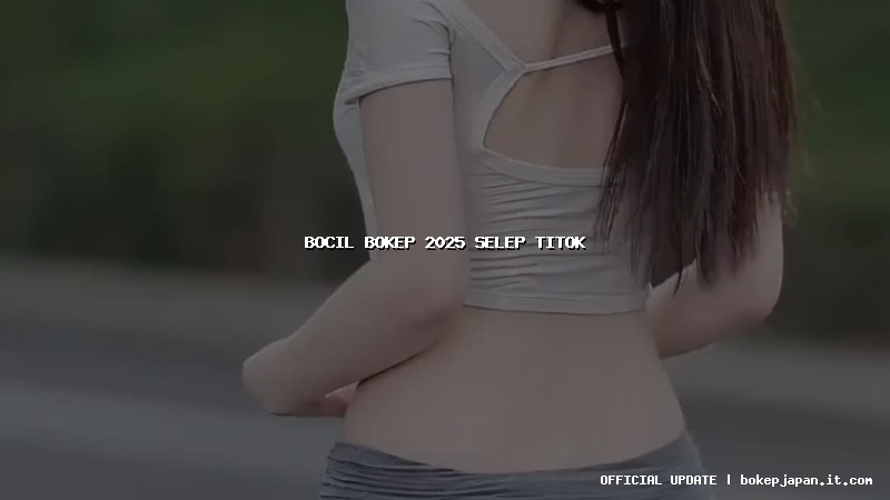 bocil bokep 2025 selep titok