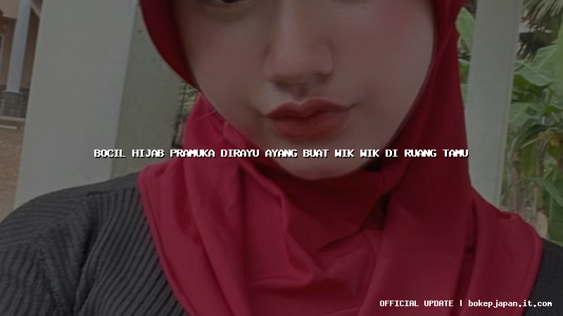 bocil hijab pramuka dirayu ayang buat wik wik di ruang tamu