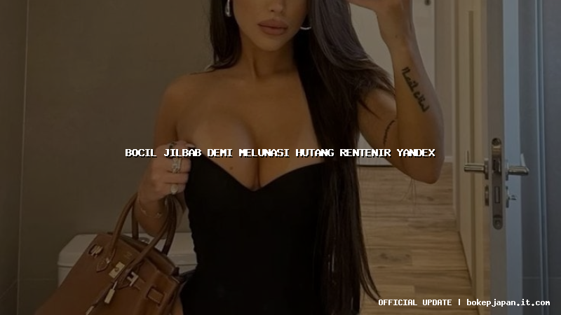 bocil jilbab demi melunasi hutang rentenir yandex